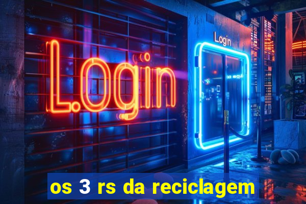 os 3 rs da reciclagem